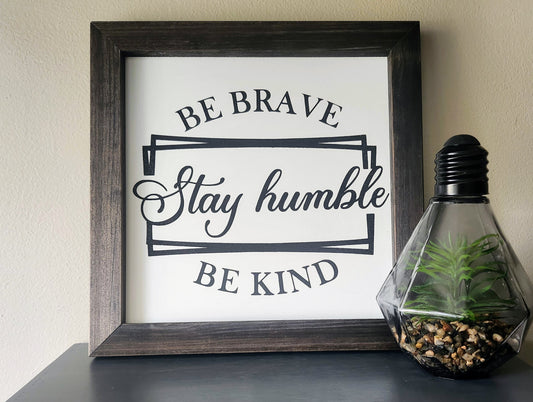 Be Brave, Stay Humble, Be Kind